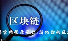 区块链管理局官网登录平台：简化你的区块链应