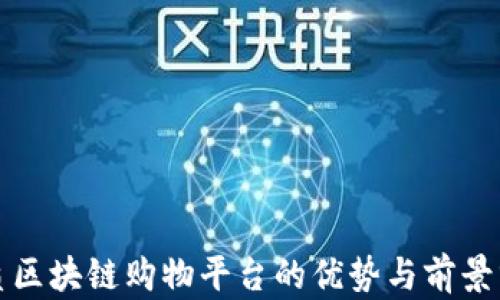
优质区块链购物平台的优势与前景分析