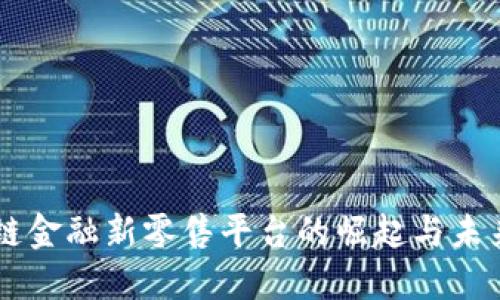 区块链金融新零售平台的崛起与未来展望