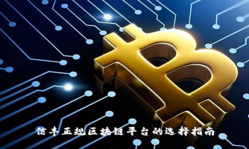 信丰正规区块链平台的选择指南