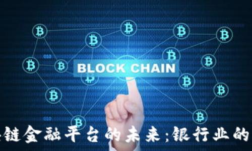   
探索区块链金融平台的未来：银行业的变革之路