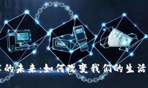 区块链技术的未来：如何改变我们的生活与商业模式