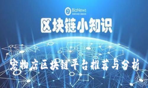 宠物店区块链平台推荐与分析