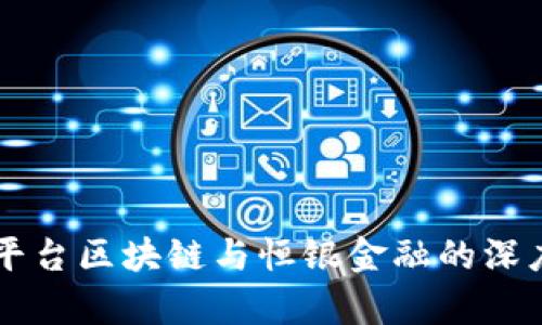 贸金平台区块链与恒银金融的深度解析