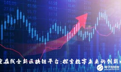 百度在线全新区块链平台：探索数字未来的创新之路