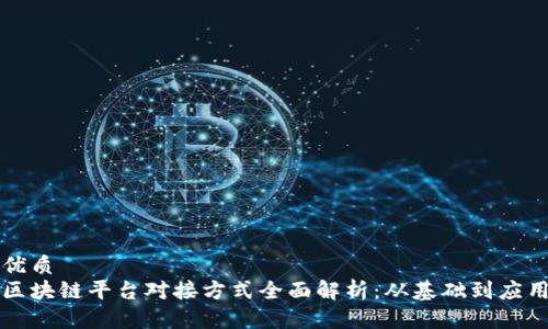 优质
区块链平台对接方式全面解析：从基础到应用