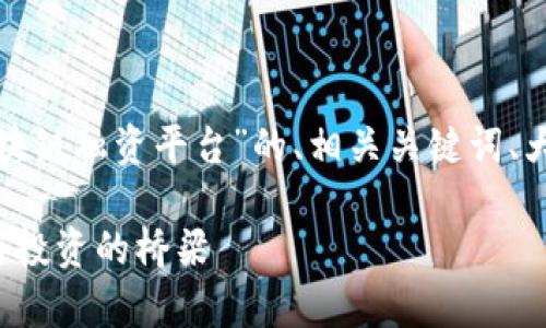 在这里，我为您提供一个关于“上海市区块链融资平台”的、相关关键词、大纲、内容以及七个常见问题的详细介绍。

探索上海市区块链融资平台：推动创新与投资的桥梁