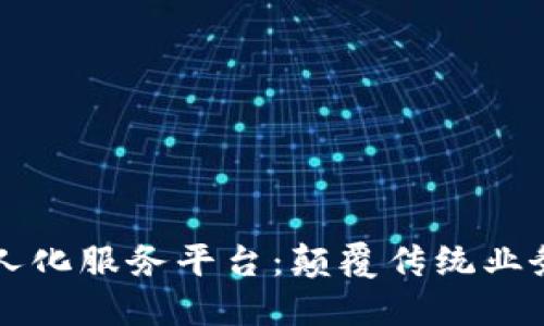 区块链无人化服务平台：颠覆传统业务的新范式