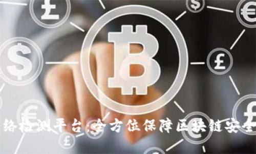 区块链网络检测平台：全方位保障区块链安全与透明性