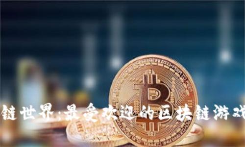 畅游区块链世界：最受欢迎的区块链游戏平台推荐