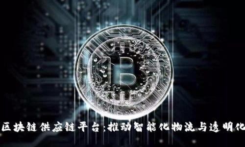 优质
新余区块链供应链平台：推动智能化物流与透明化管理