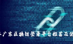 2023年广东区块链登录平台推荐及使用指南
