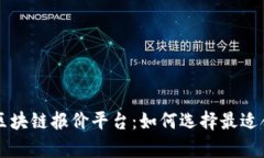 全面解析区块链报价平台：如何选择最适合你的