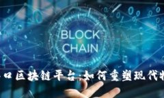 南沙智慧港口区块链平台：如何重塑现代物流的