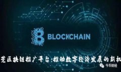 东莞区块链推广平台：推动数字经济发展的新机
