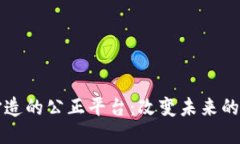 区块链打造的公正平台：改变未来的信任机制