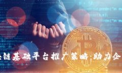 全面解析区块链基础平台推广策略：助力企业数
