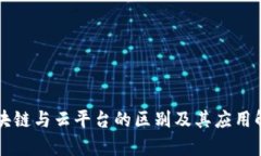 区块链与云平台的区别及其应用解析
