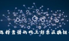 如何选择靠谱的网上彩票区块链平台？