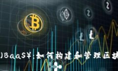 区块链即服务（BaaS）：如何构建和管理区块链平