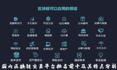 国内区块链交易平台排名前十及其特点分析