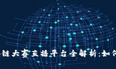 : 第五届区块链大赛直播平台全解析：如何参与与