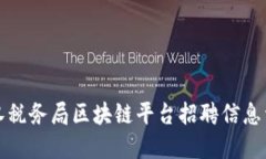 武汉税务局区块链平台招聘信息详解