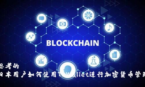 思考的
日本用户如何使用TPWallet进行加密货币管理