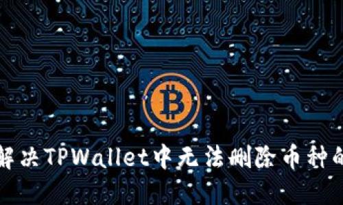 如何解决TPWallet中无法删除币种的问题