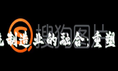 区块链与传统制造业的融合：重塑未来制造平台