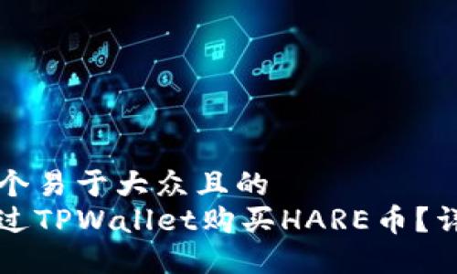思考一个易于大众且的  
如何通过TPWallet购买HARE币？详细指南