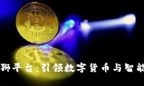 中国区块链大狮平台：引领数字货币与智能合约的新潮流