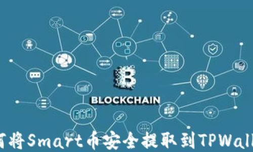 
如何将Smart币安全提取到TPWallet？