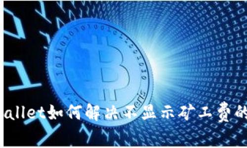 : TPWallet如何解决不显示矿工费的问题?