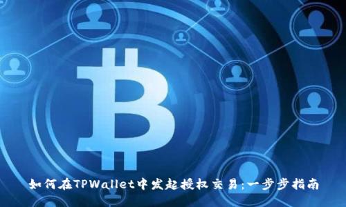 如何在TPWallet中发起授权交易:一步步指南