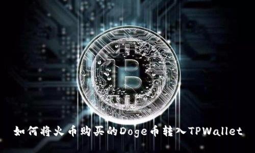 如何将火币购买的Doge币转入TPWallet