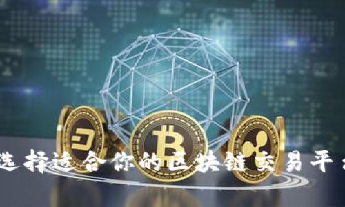 如何选择适合你的区块链交易平台App