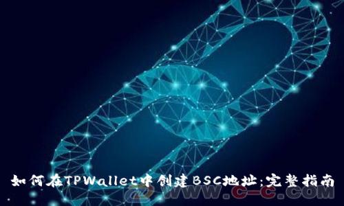 如何在TPWallet中创建BSC地址：完整指南