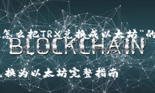 以下是关于“tpWallet怎么把TRX兑换成以太坊”的内容框架及详细内容。

:
tpWallet如何将TRX兑换为以太坊完整指南
