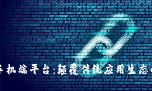 区块链手机端平台：颠覆传统应用生态的新前沿