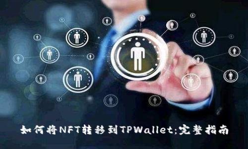 如何将NFT转移到TPWallet：完整指南
