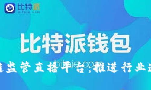 浙江区块链监管直播平台：推进行业透明与合规