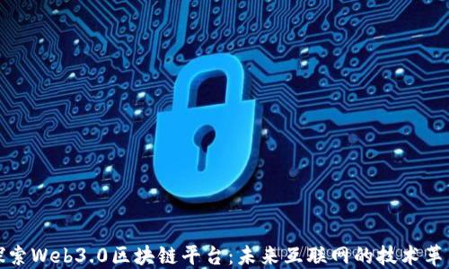 
探索Web3.0区块链平台：未来互联网的技术革新