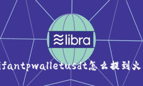 gifantpwalletusdt怎么提到火币